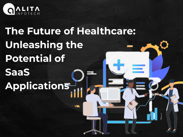 The Future of Healthcare: Unleashing the Potential of SaaS Applications